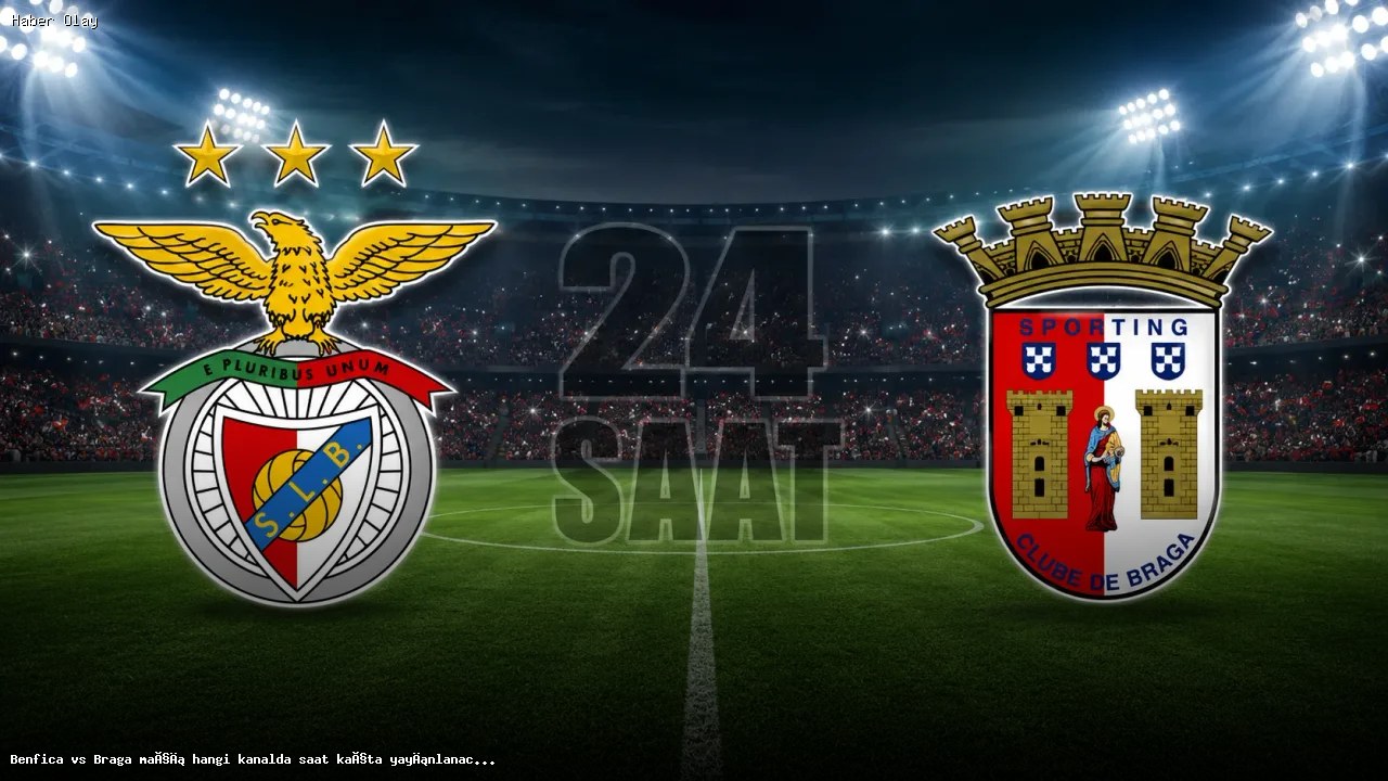 Benfica – Braga maçı ne zaman, hangi kanalda yayınlanacak?