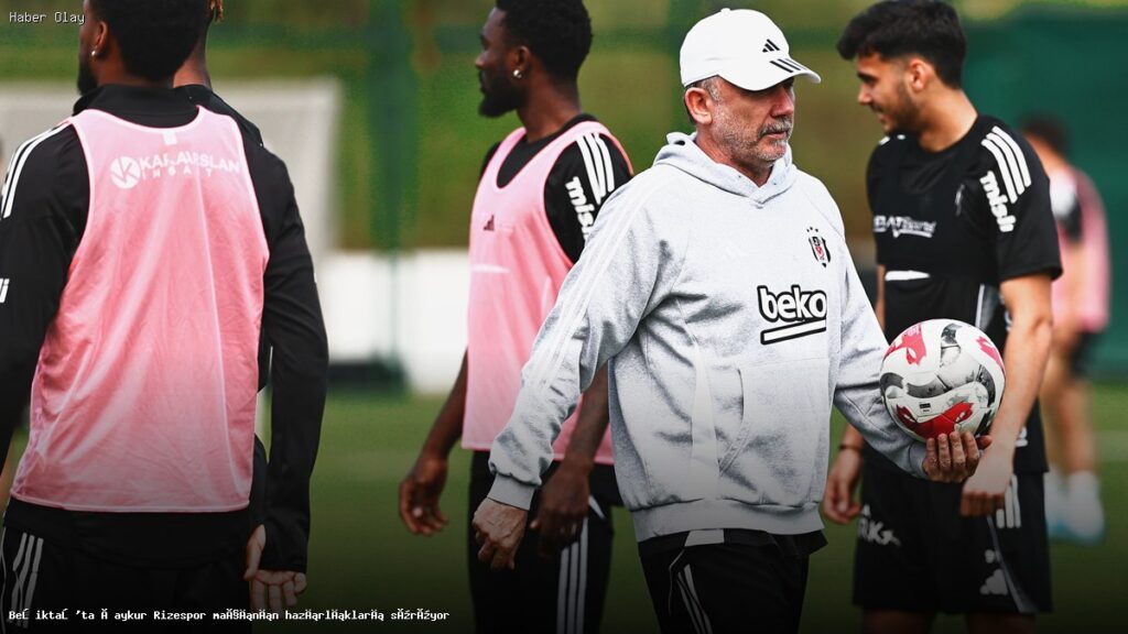 Beşiktaş, Çaykur Rizespor Maçı Hazırlıklarını Nasıl Yürütüyor?