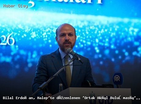 Bilal Erdoğan Halep’te Ortak Akıl Buluşması’nda Konuştu