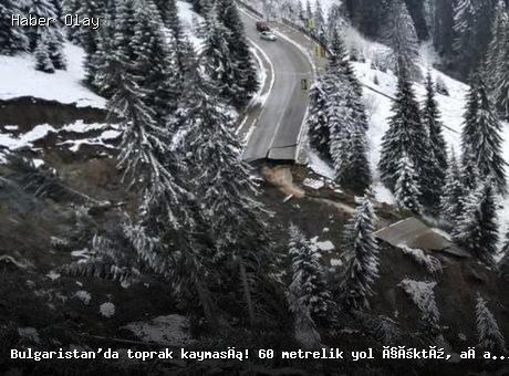 Bulgaristan’da büyük toprak kayması: 60 metrelik yol çöktü