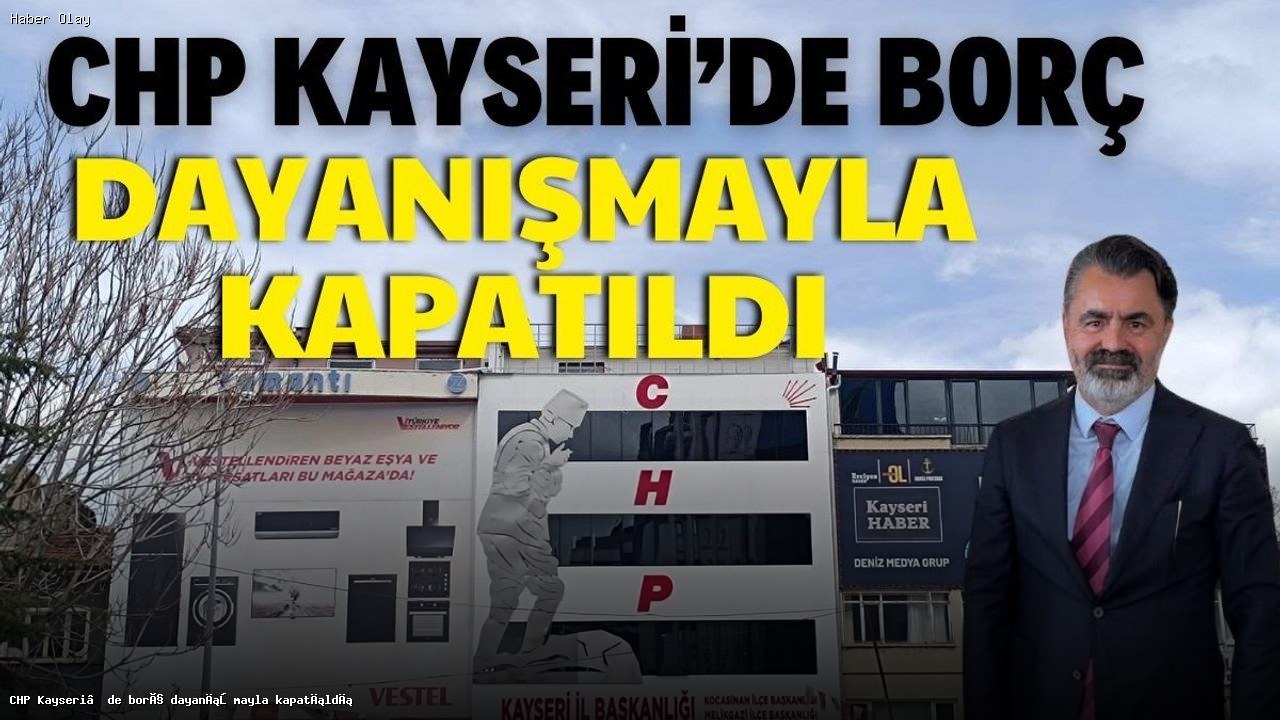 CHP Kayseri’deki Borç Sorununu Dayanışma ile Aşmayı Başardı