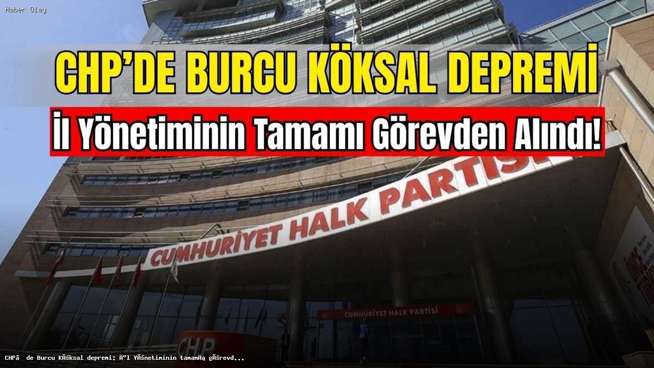 CHP’de Burcu Köksal sonrası il yönetimi görevden alındı
