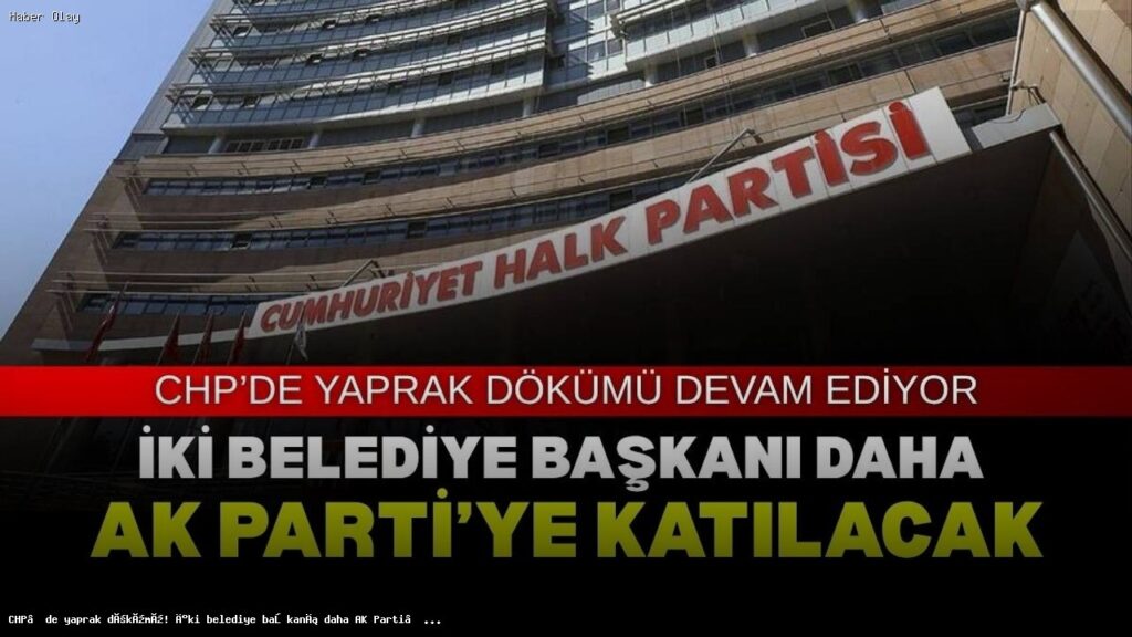 CHP’den İki Belediye Başkanı Daha AK Parti’ye Geçiyor