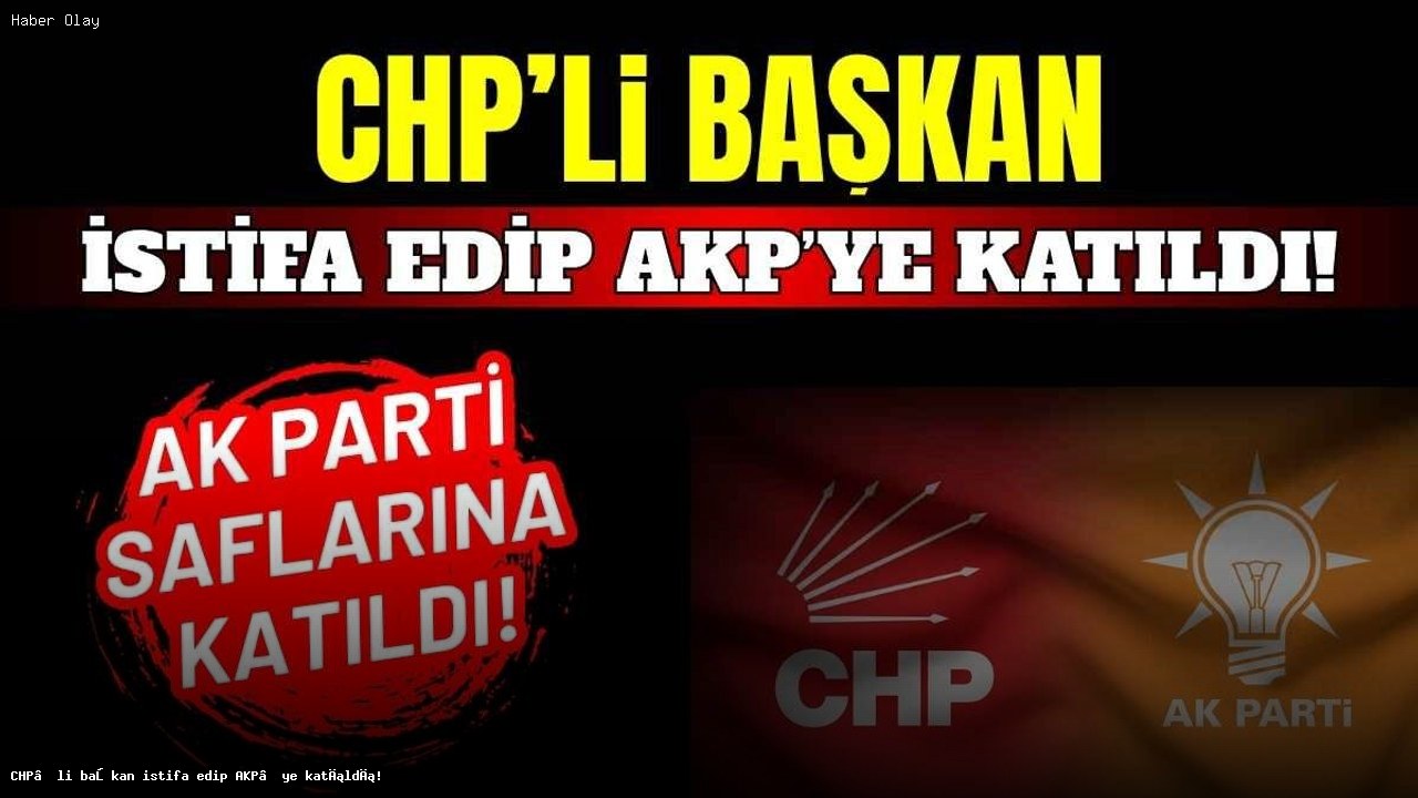 Furkan Şengül CHP’den istifa edip AKP’ye katıldı