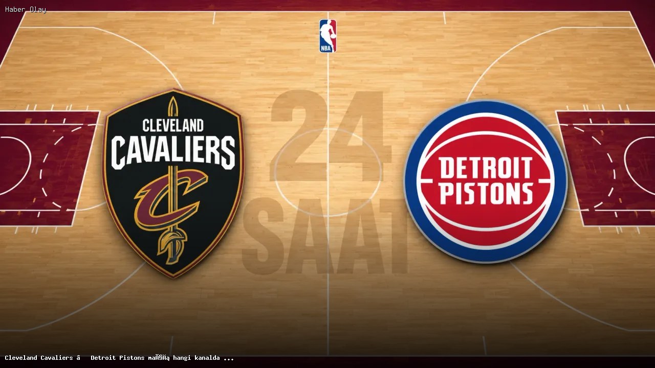 Cleveland Cavaliers – Detroit Pistons maçı ne zaman ve nerede?