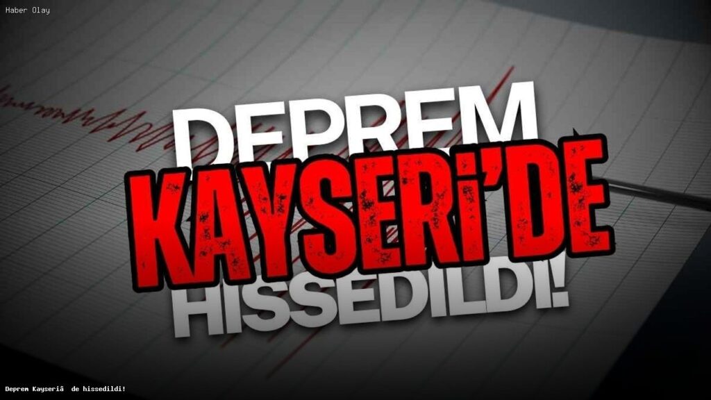Kayseri’de Deprem Hissedenler Ne Dedi?