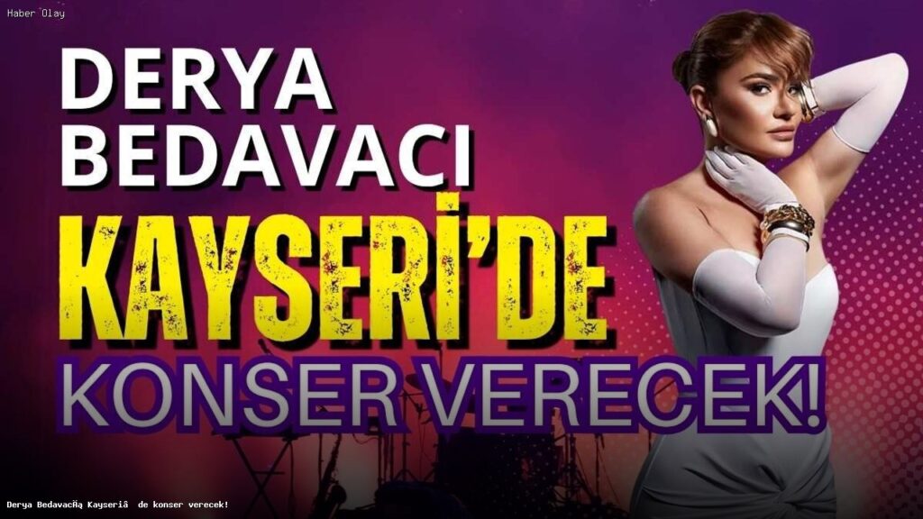 Derya Bedavacı Kayseri’de konser verecek!