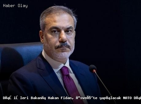 Dışişleri Bakanı Hakan Fidan, NATO Dışişleri Bakanları Toplantısı’na Katılacak