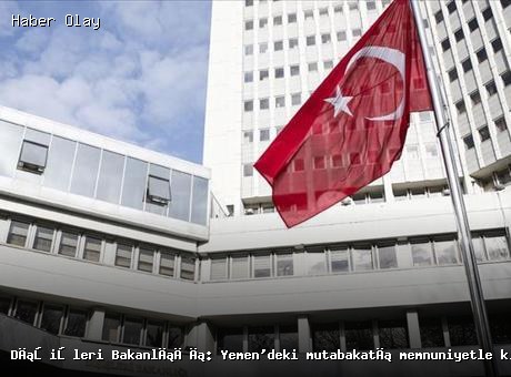 Dışişleri Bakanlığı: Yemen’deki mutabakatı memnuniyetle karşılıyoruz