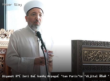 Diyanet Başkanı Arpaguş Paris’te Dijital Çağ Üzerine Uyardı