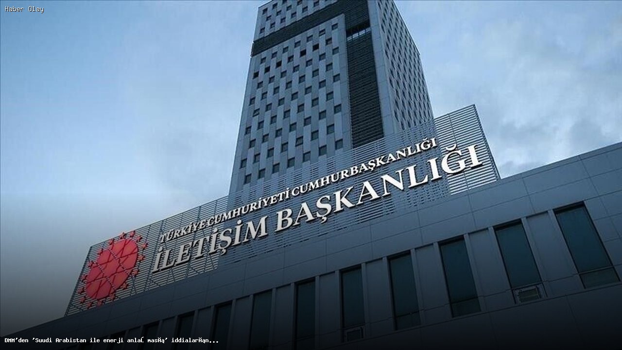 DMM, Suudi Arabistan İle Enerji Anlaşması İddialarını Yalanladı