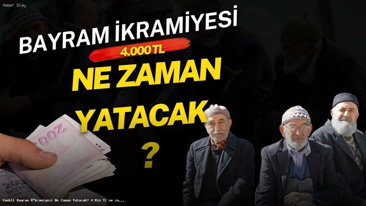 Emekli Bayram İkramiyesi Ne Zaman Ödenecek? 4 Bin TL Hakkında Bilmeniz Gerekenler
