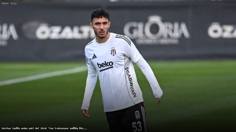 Emirhan Topçu neden kadroda yok? Beşiktaş’tan açıklama geldi