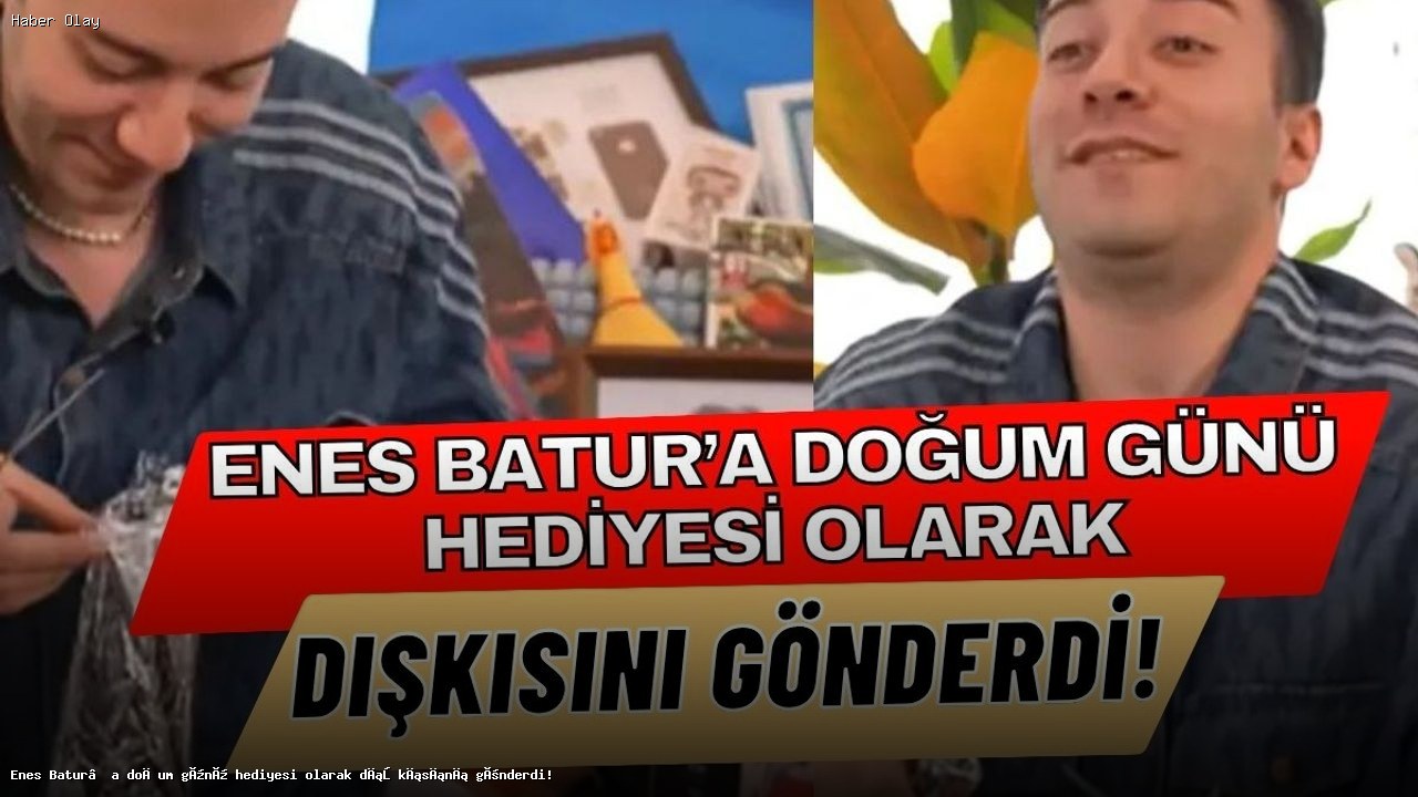 Enes Batur’un Şaşırtan Doğum Günü Hediyesi