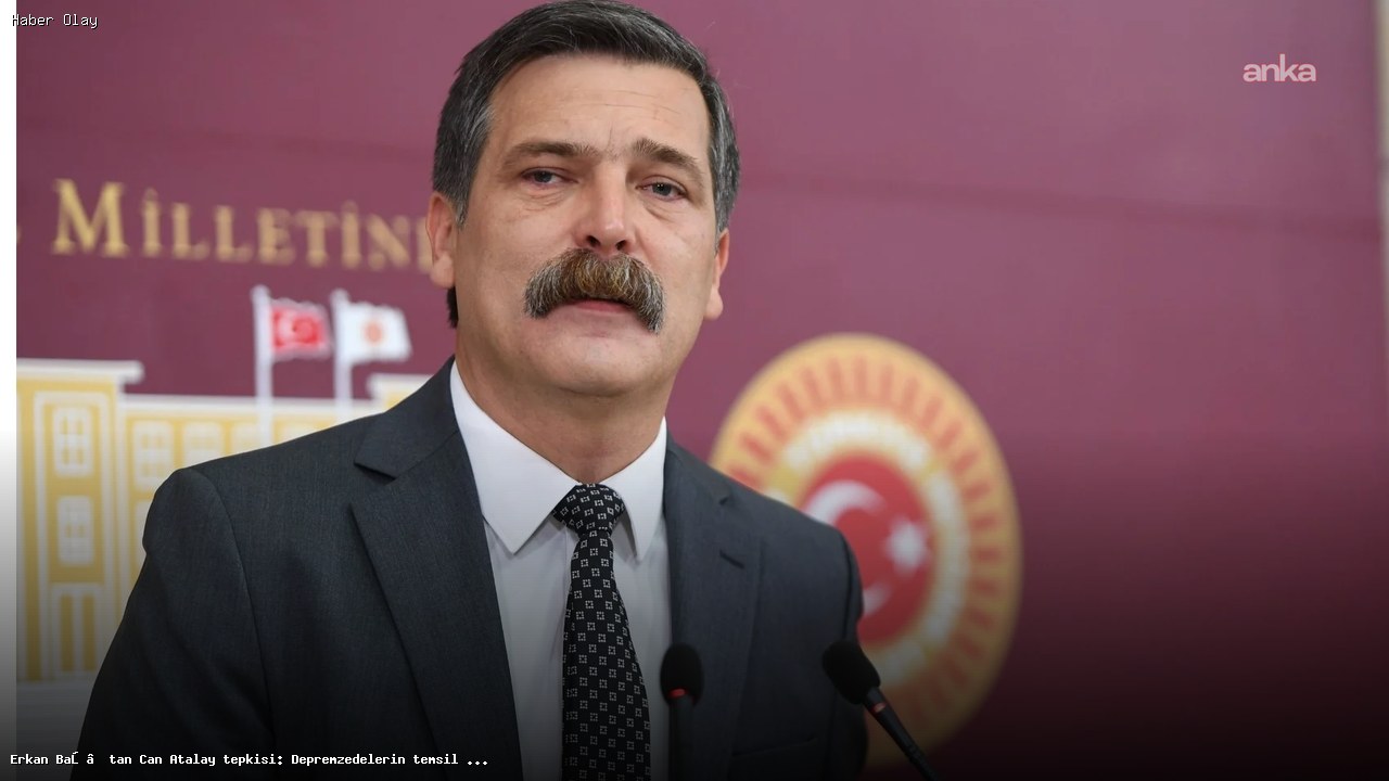 Erkan Baş, Can Atalay’ın Tutukluluğuna Sert Tepki Gösterdi