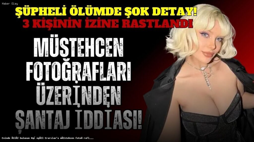 Ayşegül Eraslan’ın Ölümü: Şantaj İddiaları ve Soruşturma Gelişmeleri