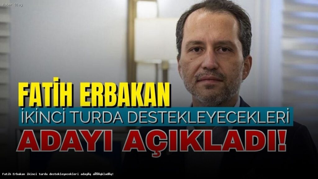 Fatih Erbakan, İkinci Turda Destekleyecekleri Adayı Açıkladı