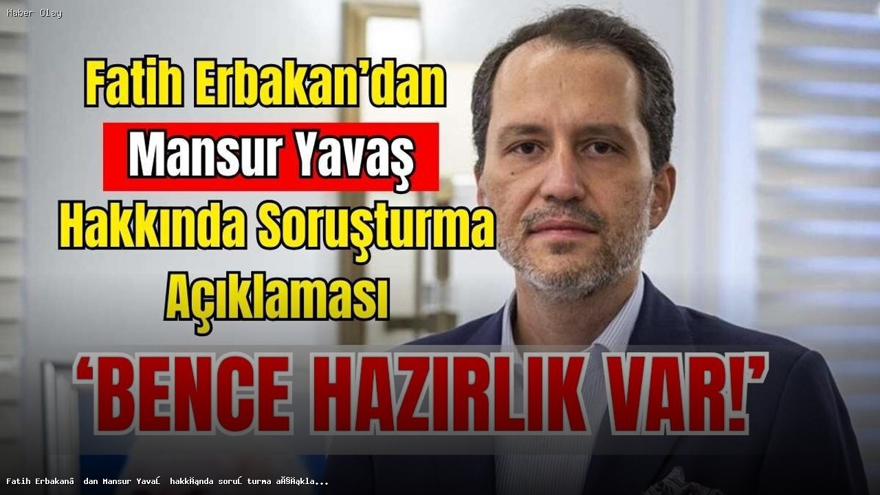 Fatih Erbakan, Mansur Yavaş Soruşturmasına Dikkat Çekti