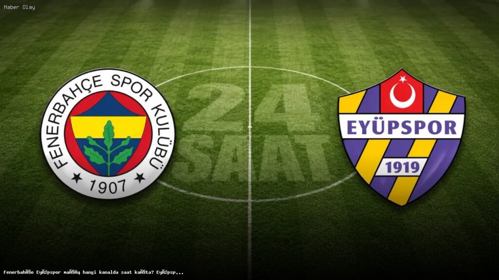 Fenerbahçe Eyüpspor maçı hangi kanalda saat kaçta? Eyüpspor kazanmak zorunda. FB Eyüp maçı canlı