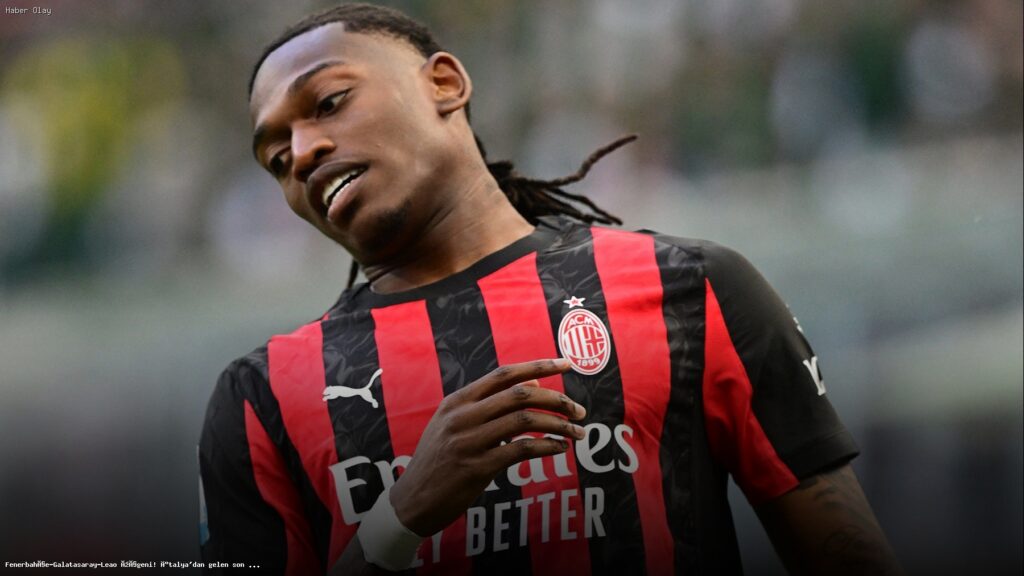 Leao’nun Fenerbahçe ve Galatasaray ile İlgisi Ne?