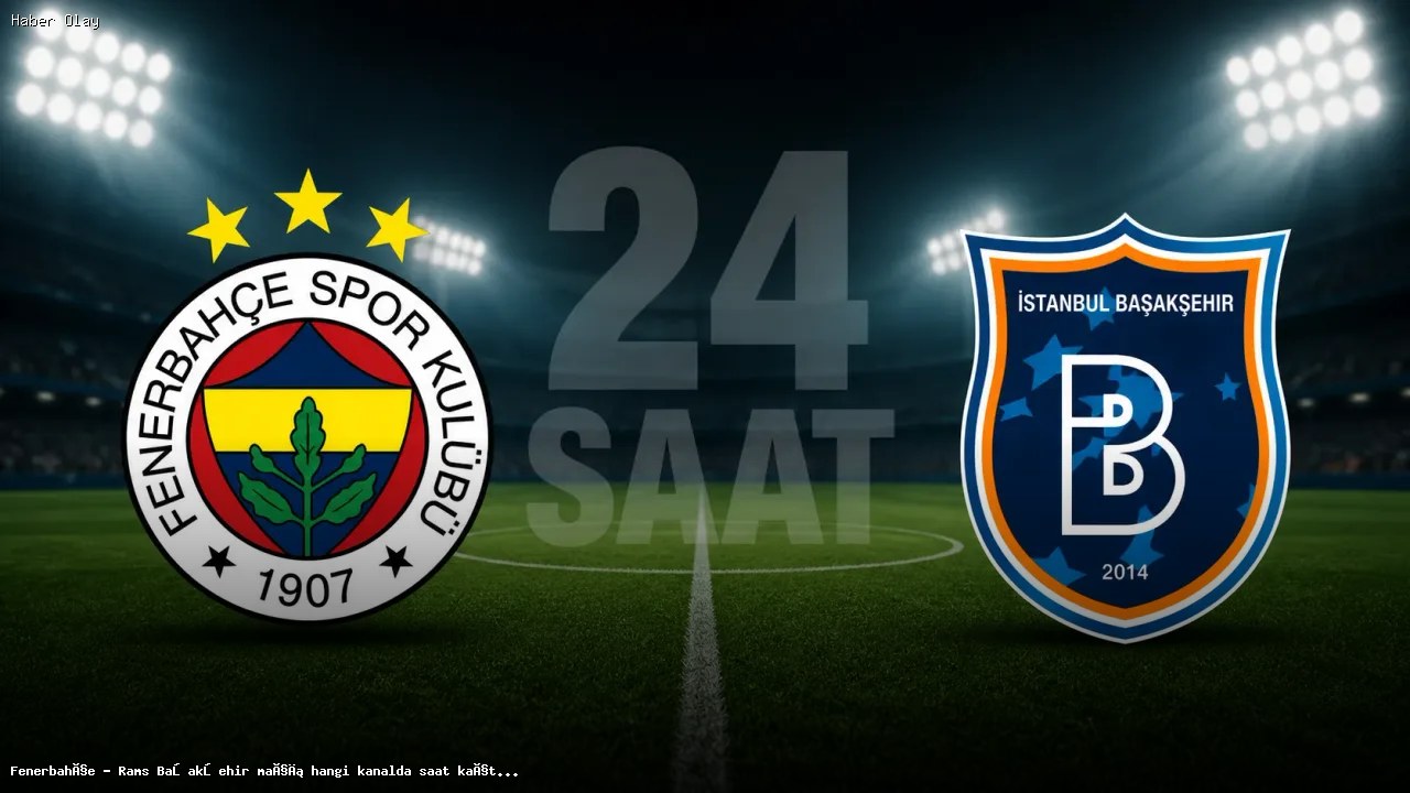 Fenerbahçe – Rams Başakşehir maçı ne zaman, hangi kanalda?