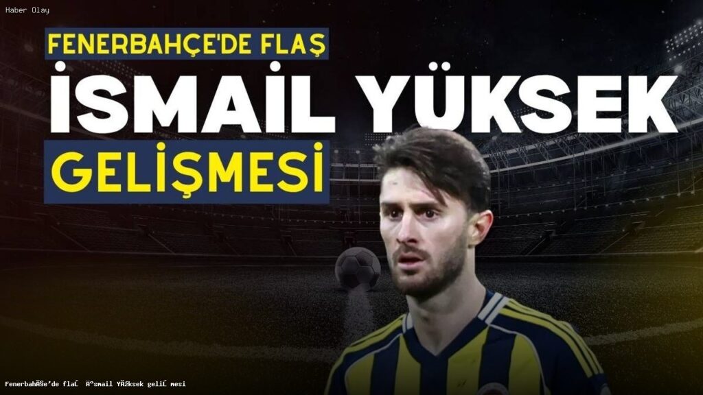 İsmail Yüksek Fenerbahçe’den Neden Ayrılmak İstiyor?