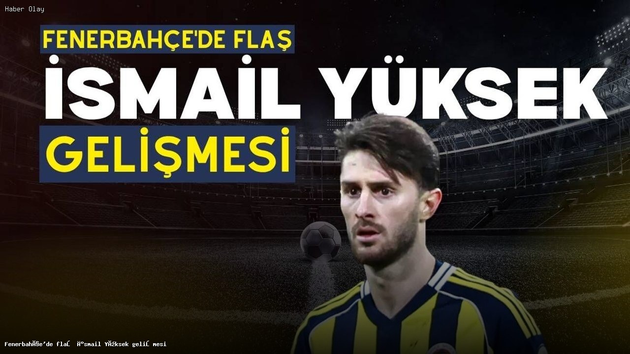 İsmail Yüksek Fenerbahçe’den Neden Ayrılmak İstiyor?