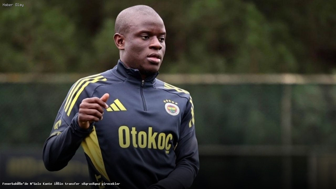Fenerbahçe’de N’Golo Kante için transfer gelişmeleri