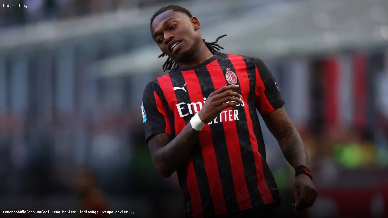 Fenerbahçe’nin Rafael Leao Transferi İçin Hamlesi