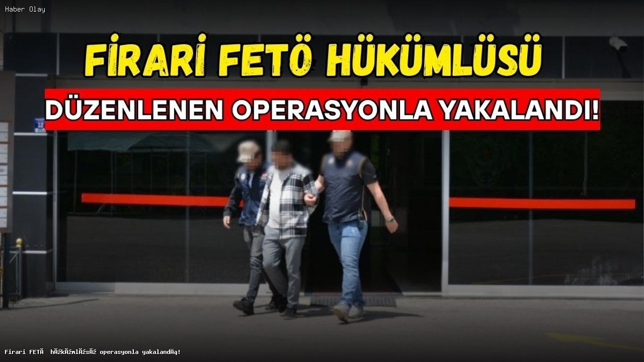 FETÖ Hükümlüsü H.Y. Sivas’ta Yakalandı
