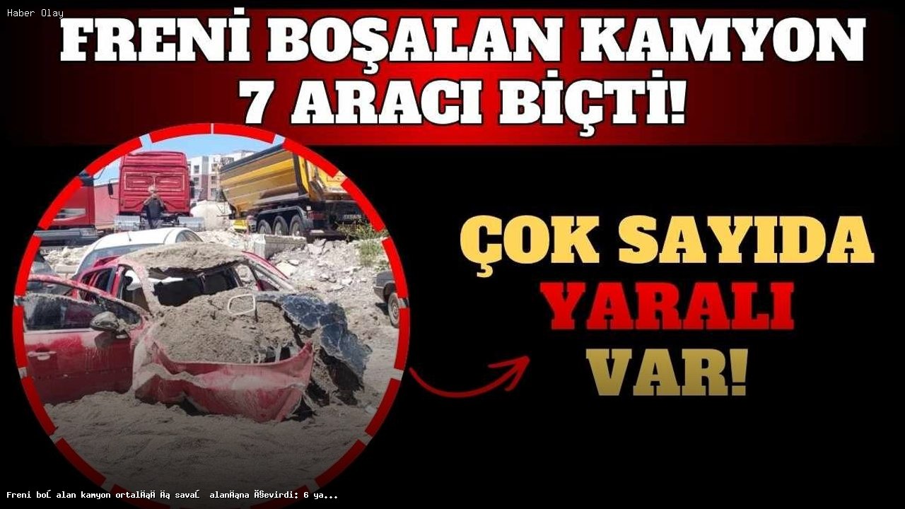 Freni boşalan kamyon ortalığı savaş alanına çevirdi: 6 yaralı