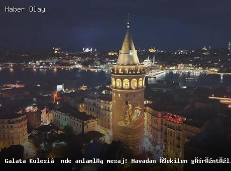 Galata Kulesi’nde Kültürel Miras Mesajı: Işık Gösterisi Düzenlendi