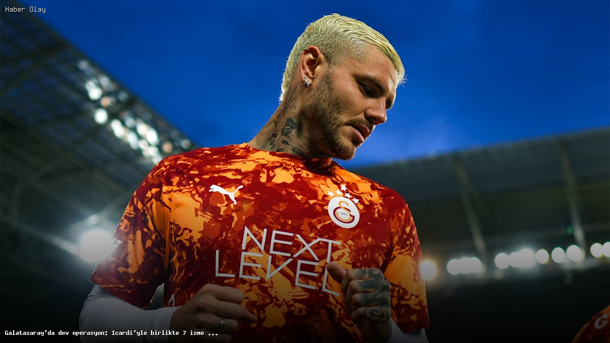 Galatasaray’da dev operasyon: Icardi’yle birlikte 7 isme güle güle | Sporun manşetleri