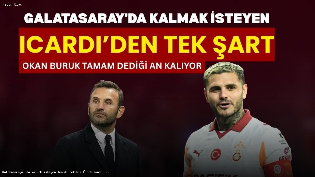 Mauro Icardi kimdir? Galatasaray’da kalmak için şartları neler?