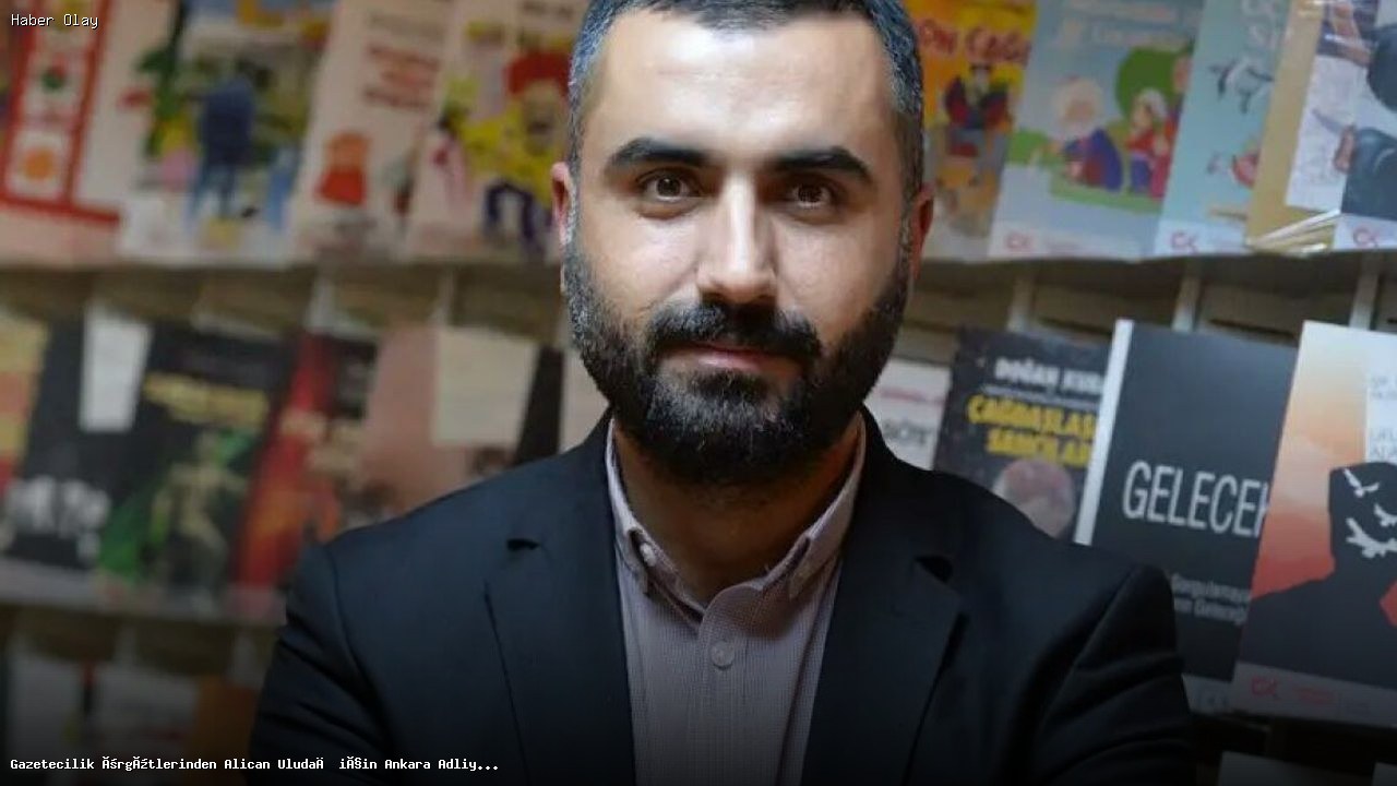 Gazetecilik örgütlerinden Alican Uludağ için Ankara Adliyesi önünde basın açıklaması çağrısı