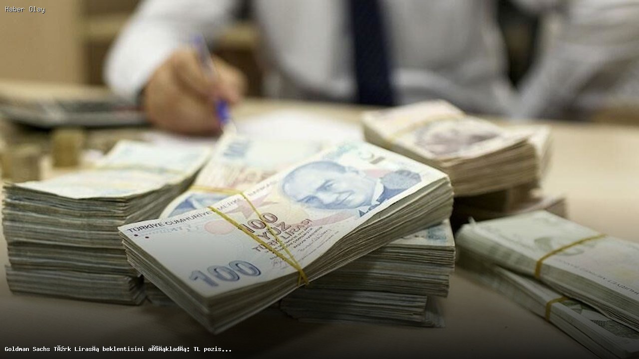 Goldman Sachs’tan Türk Lirası İçin Olumlu Projeksiyon