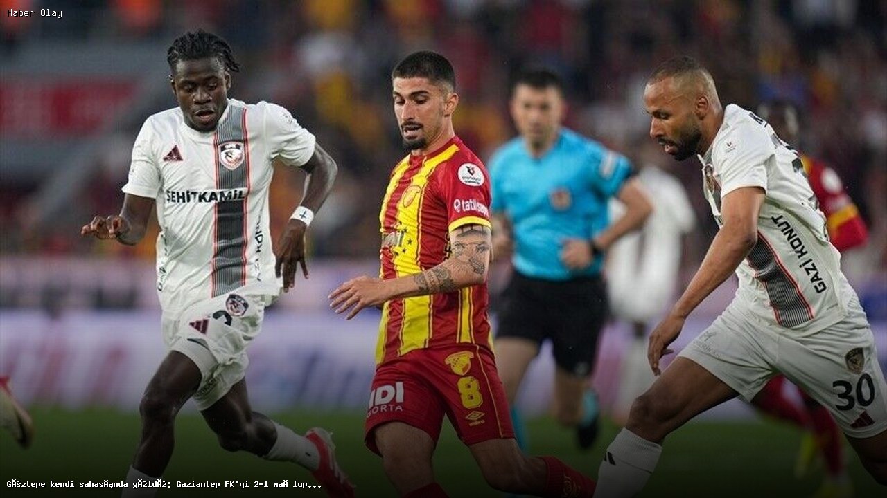 Göztepe, Gaziantep FK’yi 2-1 Yenerek Üç Puanı Kapdı