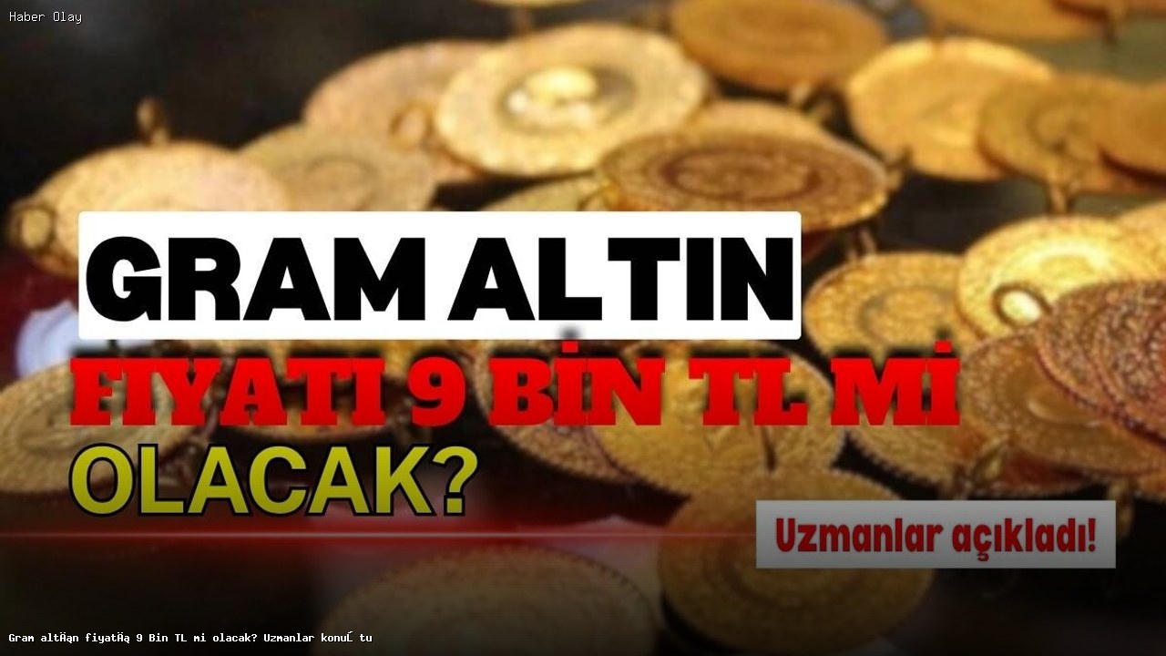 Gram altın fiyatı 9 bin TL’ye ulaşır mı?
