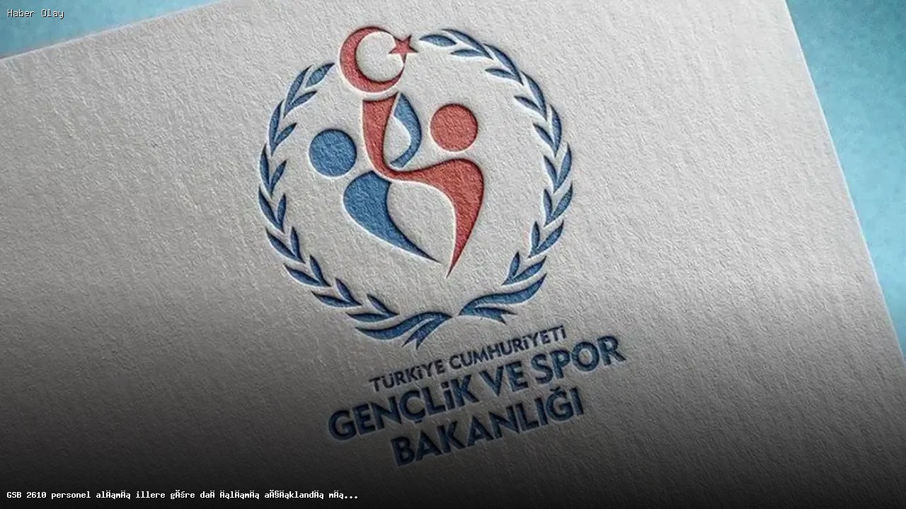 GSB 2610 personel alımı illere göre dağılımı açıklandı mı? GSB personel alımı hangi illerde yapılacak, başvuru şartları
