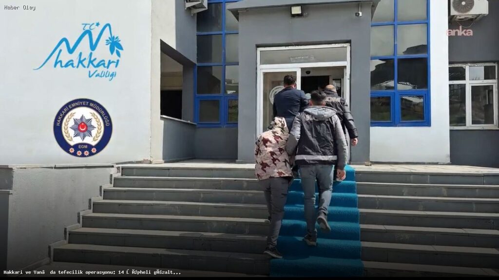 Hakkari ve Van’da Tefecilik Operasyonunda 14 Gözaltı