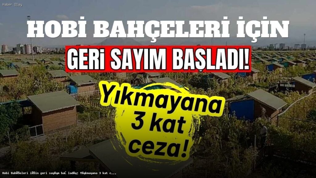 Hobi Bahçeleri İçin Yıkım Süreci Başlıyor: Cezalar Artıyor!