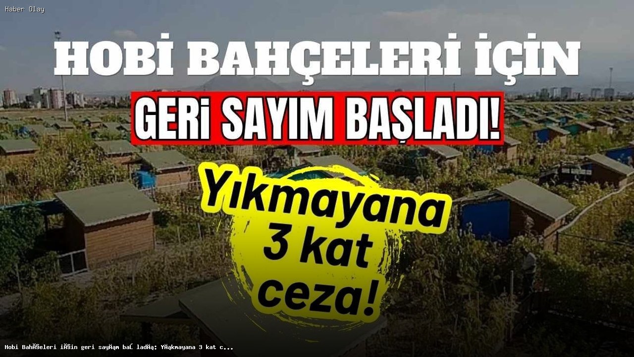Hobi Bahçeleri İçin Yıkım Süreci Başlıyor: Cezalar Artıyor!
