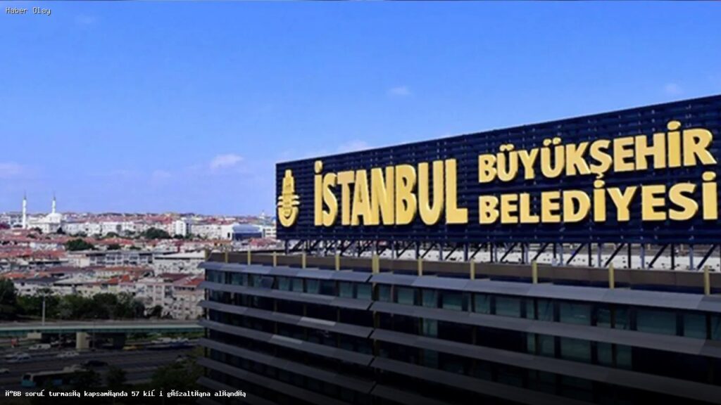 İBB soruşturması kapsamında 57 kişi gözaltına alındı