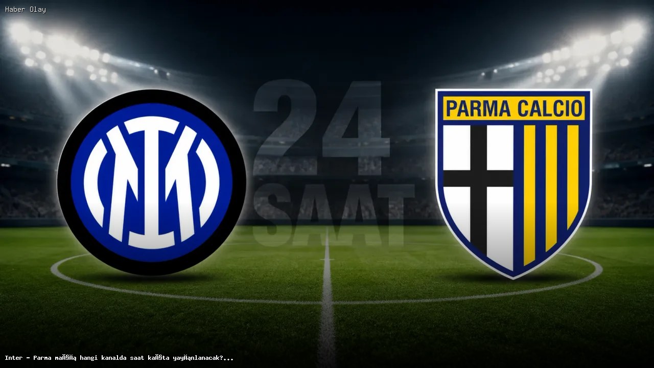 Inter – Parma maçı hangi kanalda saat kaçta yayınlanacak? 3 mayıs 2026