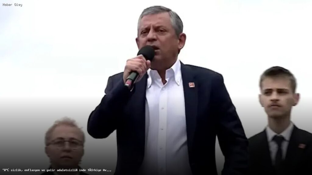 Özgür Özel: Türkiye Ekonomisi Avrupa’nın En Kötüsü