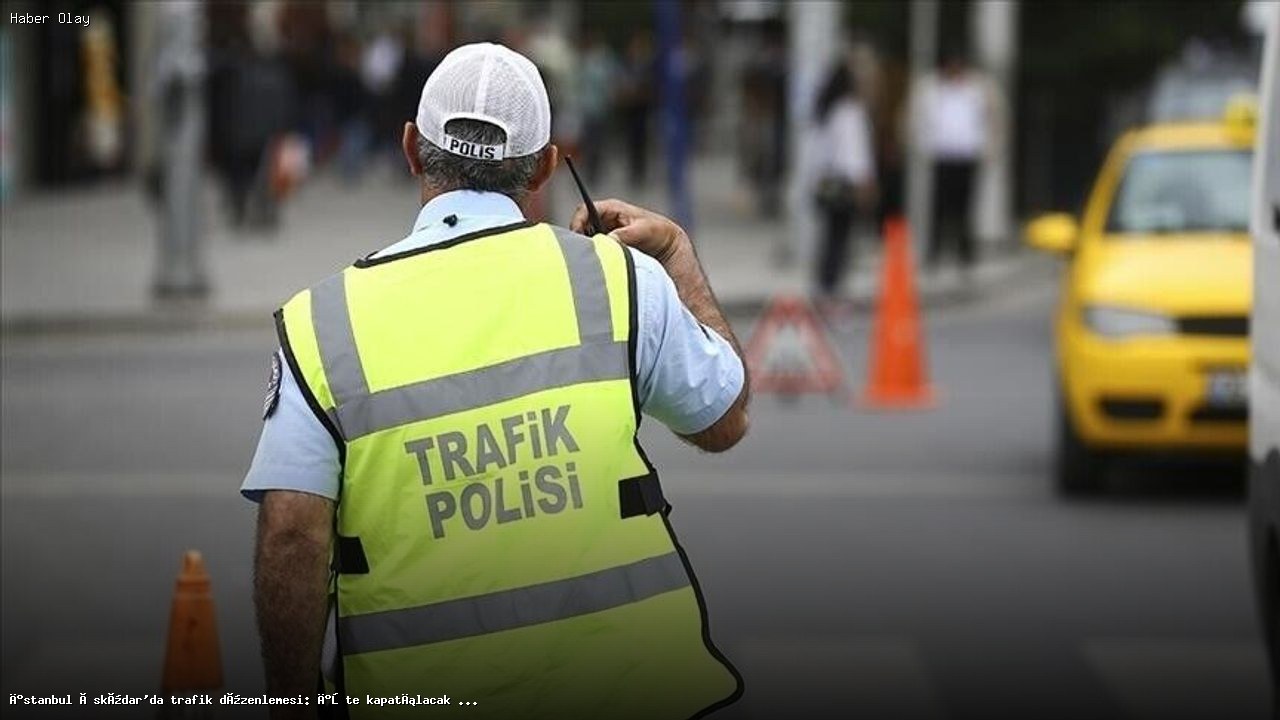 Üsküdar’da Trafik Düzenlemesi: Kapatılan Yollar ve Alternatifler