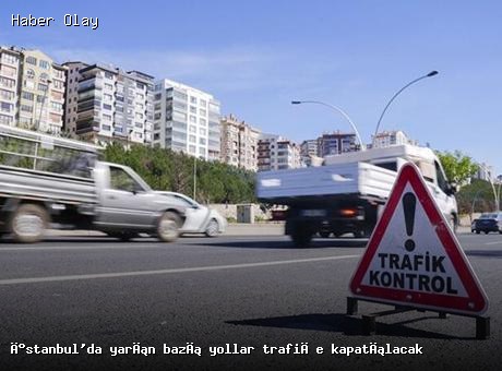 İstanbul’da yarın trafiğe kapatılacak yollar ve alternatif güzergahlar
