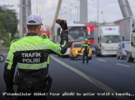 İstanbul’da Pazar Günü Trafik Düzenlemeleri: Kapalı Yollar