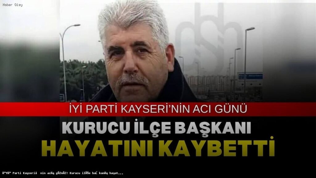 İYİ Parti Kayseri’de Yürek Burkan Vefat! Emir Ali Özçakır Kimdir?