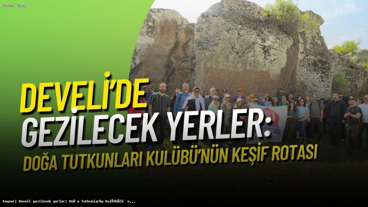 Kayseri Develi’de Keşfedilecek Doğa ve Tarih Durakları